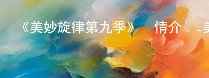 查代貴的動漫綜藝大全,《美妙旋律第九季》詳情介紹_美妙旋律第九季已完結在線觀看_美妙旋律第九季迅雷下載_日漫